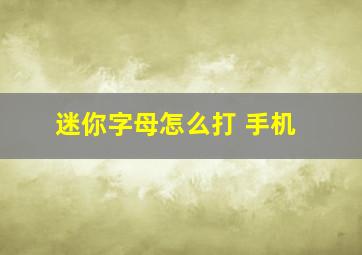 迷你字母怎么打 手机